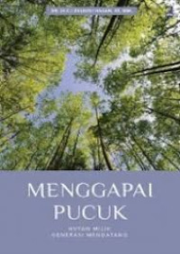 MENGGAPAI PUCUK
Hutan Milik Generasi Mendatang